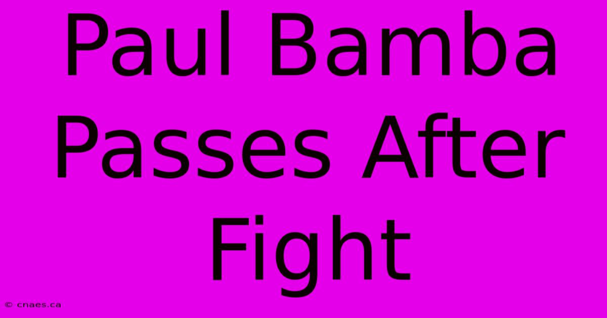 Paul Bamba Passes After Fight