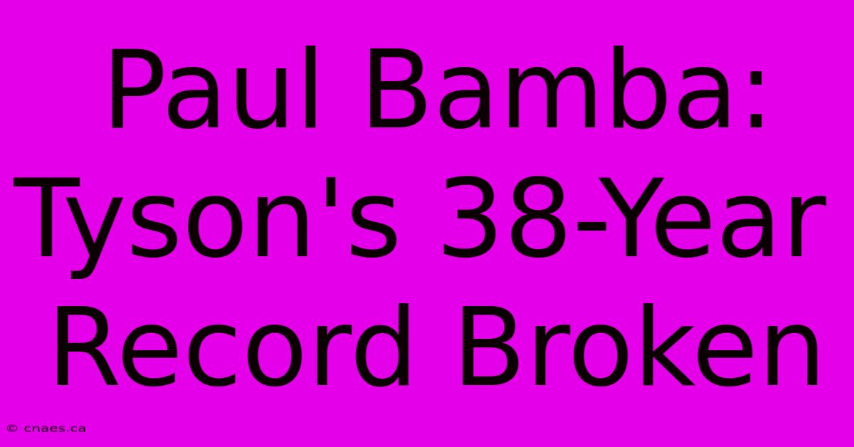 Paul Bamba: Tyson's 38-Year Record Broken