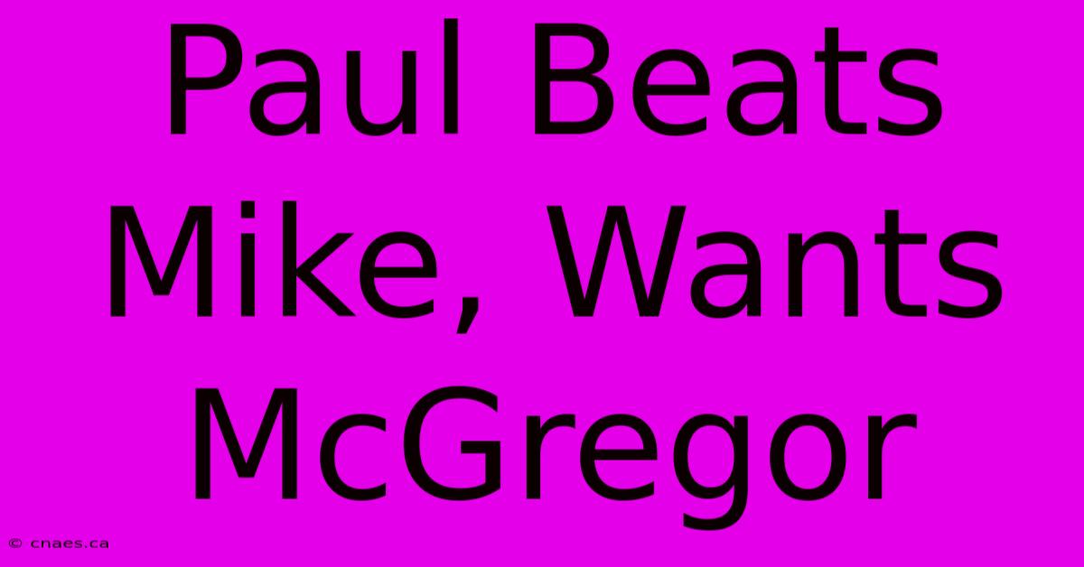 Paul Beats Mike, Wants McGregor