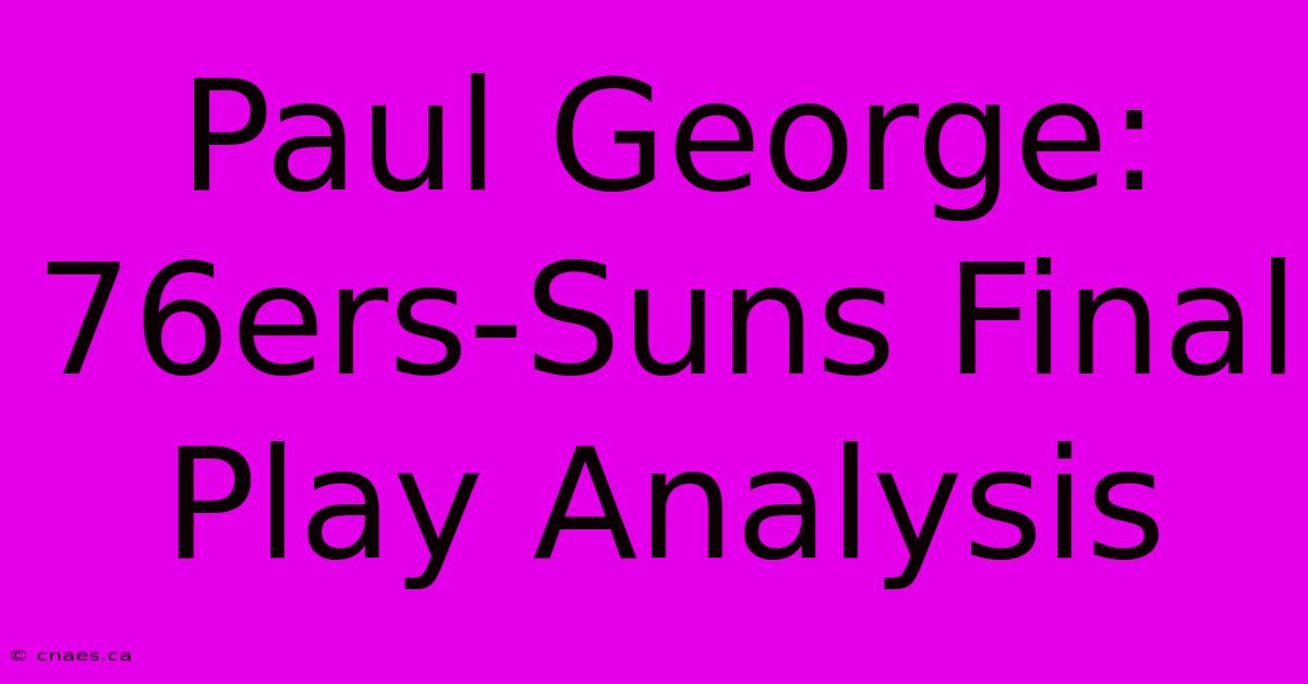 Paul George: 76ers-Suns Final Play Analysis