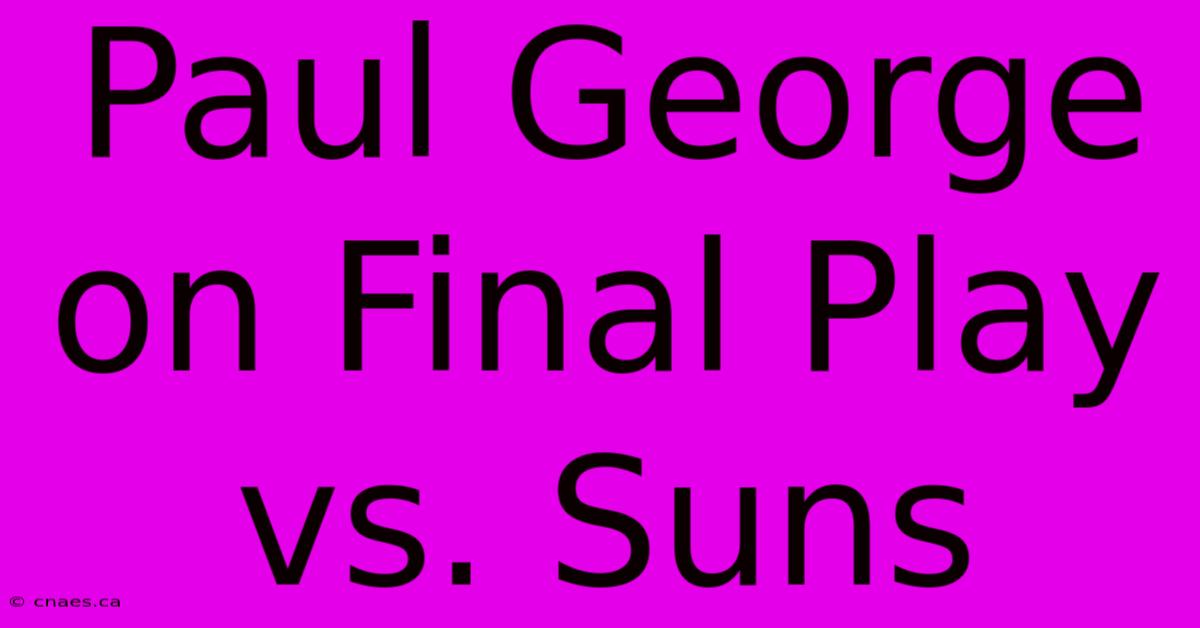 Paul George On Final Play Vs. Suns