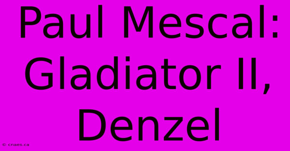 Paul Mescal: Gladiator II, Denzel