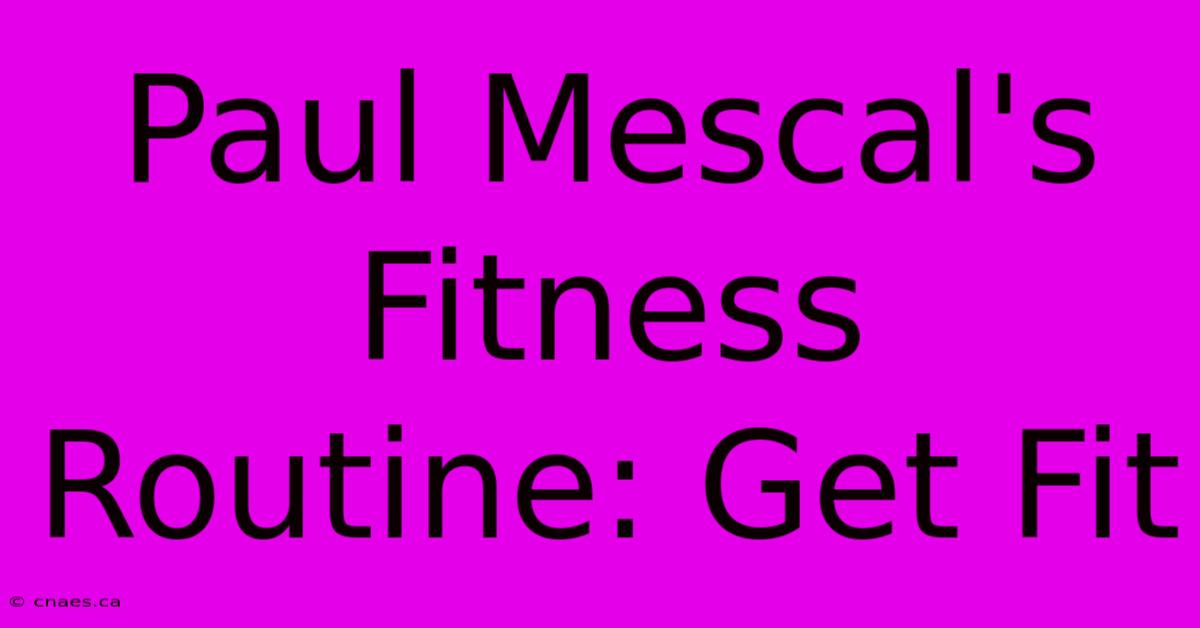 Paul Mescal's Fitness Routine: Get Fit