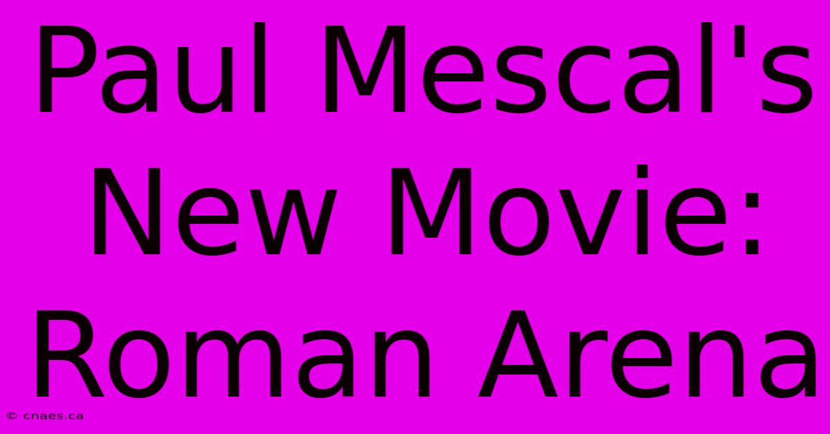 Paul Mescal's New Movie: Roman Arena