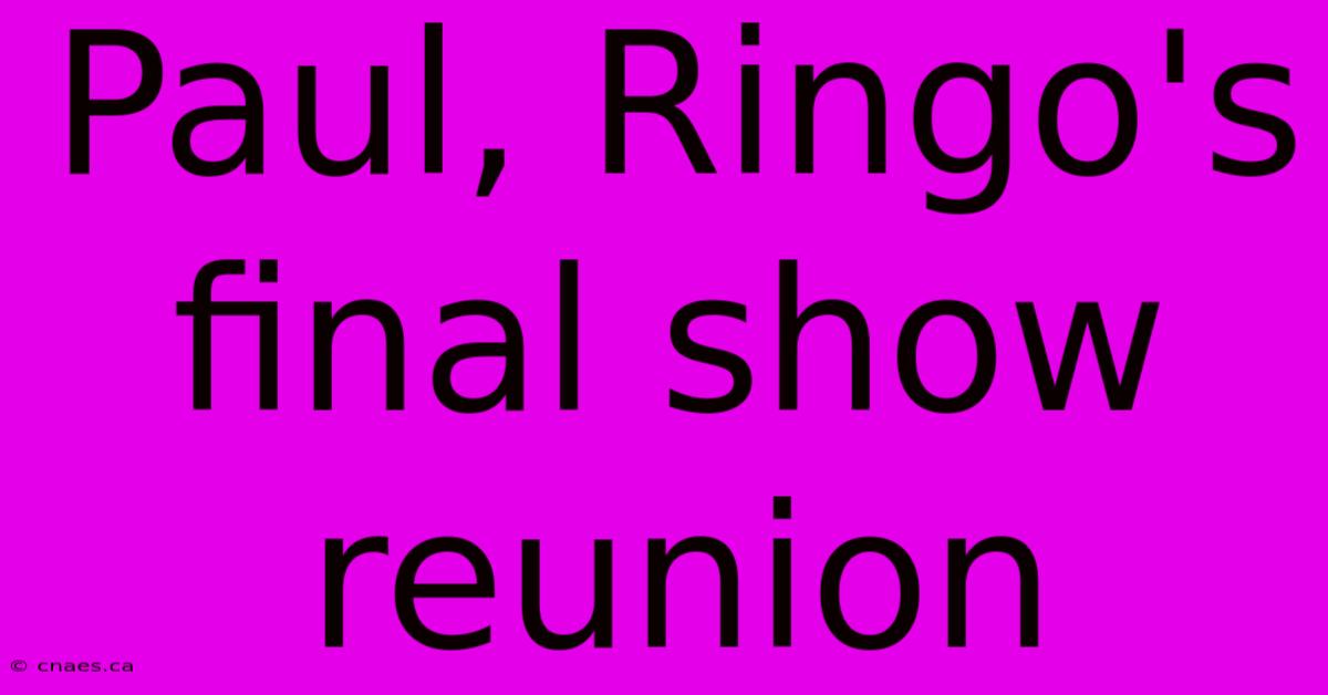 Paul, Ringo's Final Show Reunion