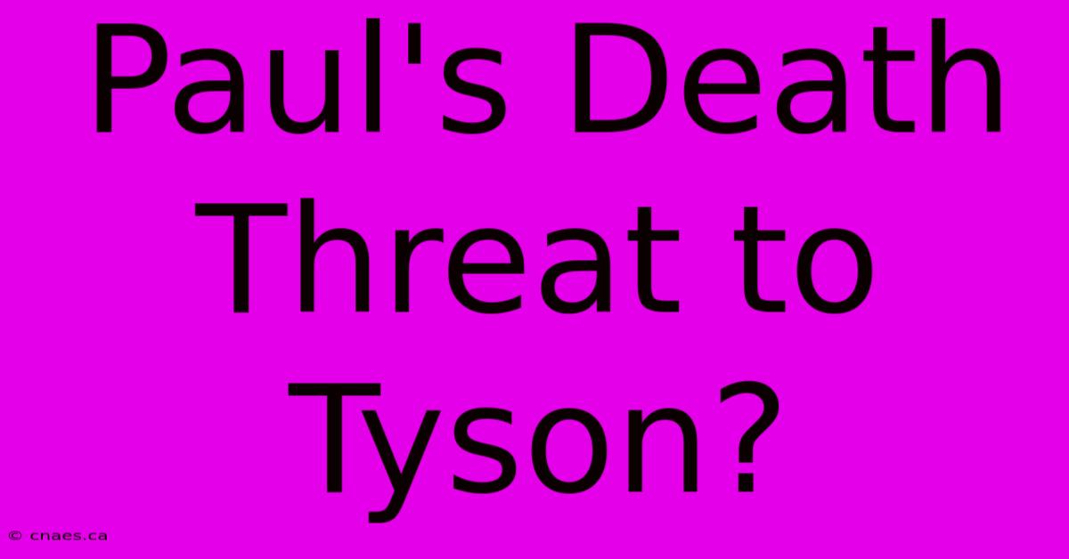 Paul's Death Threat To Tyson?