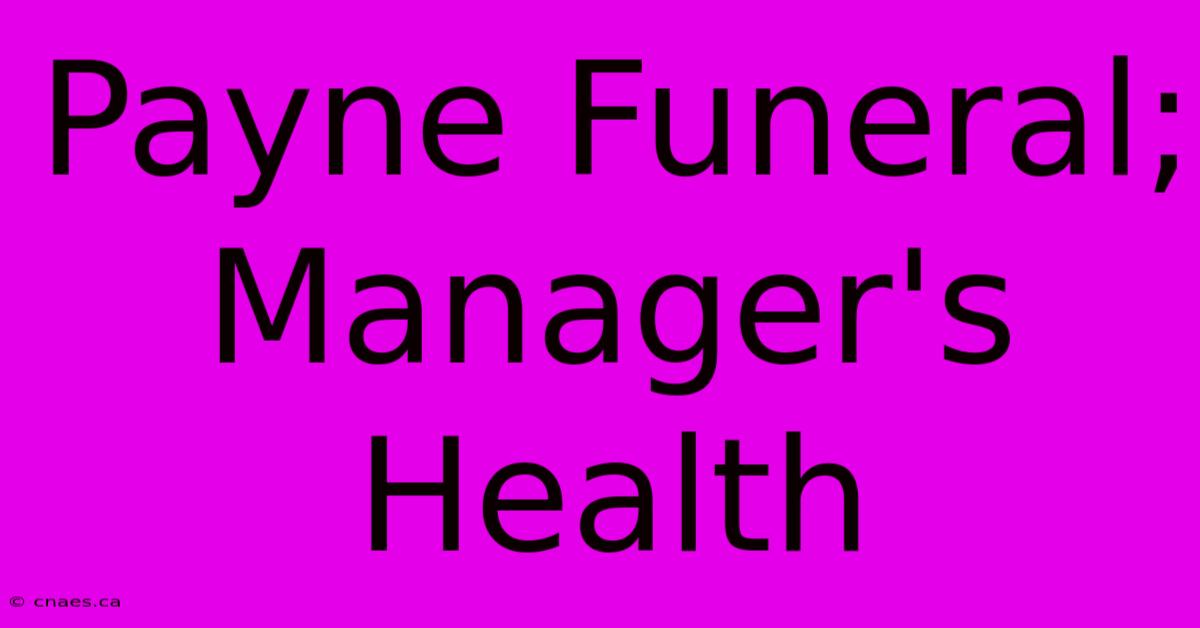 Payne Funeral; Manager's Health