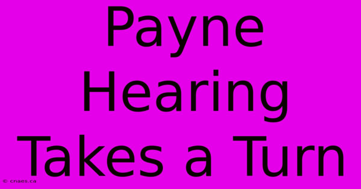 Payne Hearing Takes A Turn