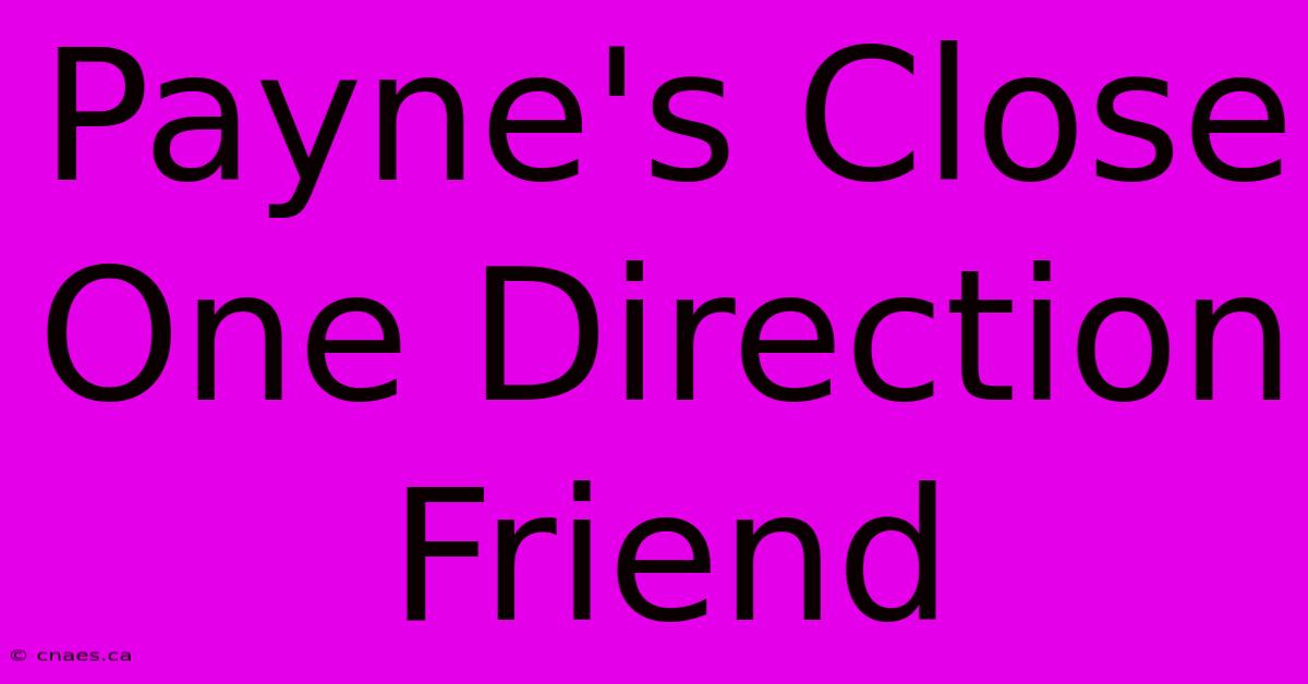 Payne's Close One Direction Friend