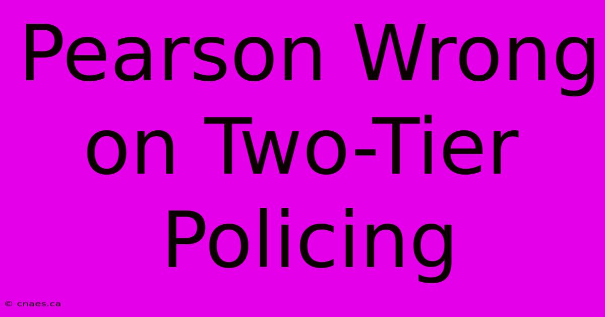 Pearson Wrong On Two-Tier Policing