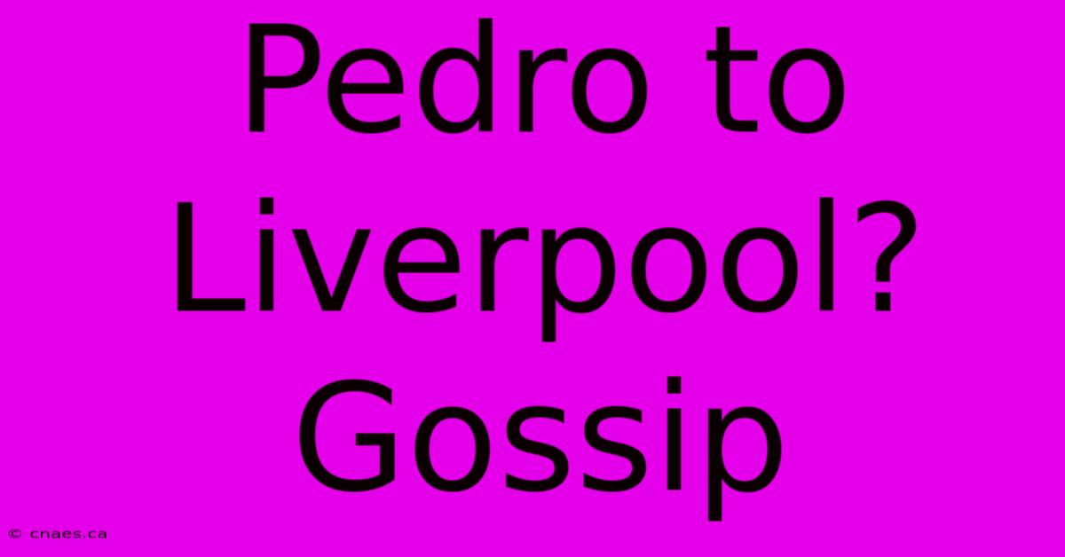 Pedro To Liverpool? Gossip