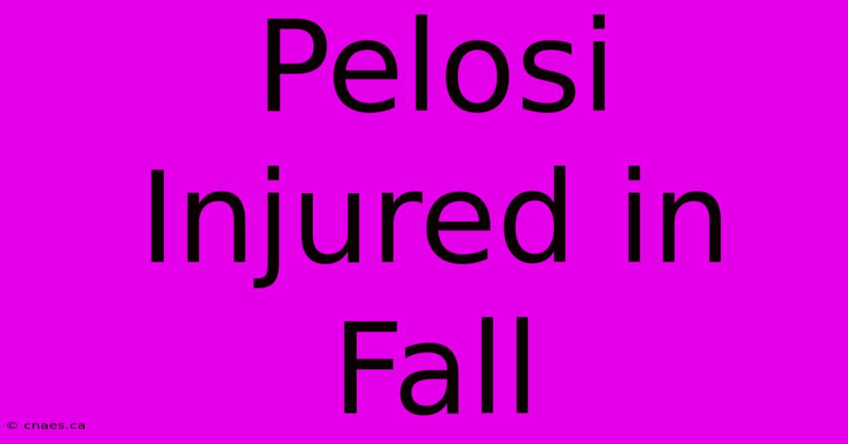 Pelosi Injured In Fall