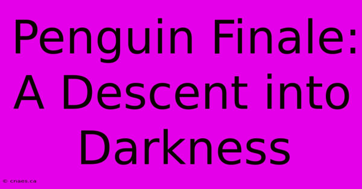 Penguin Finale: A Descent Into Darkness