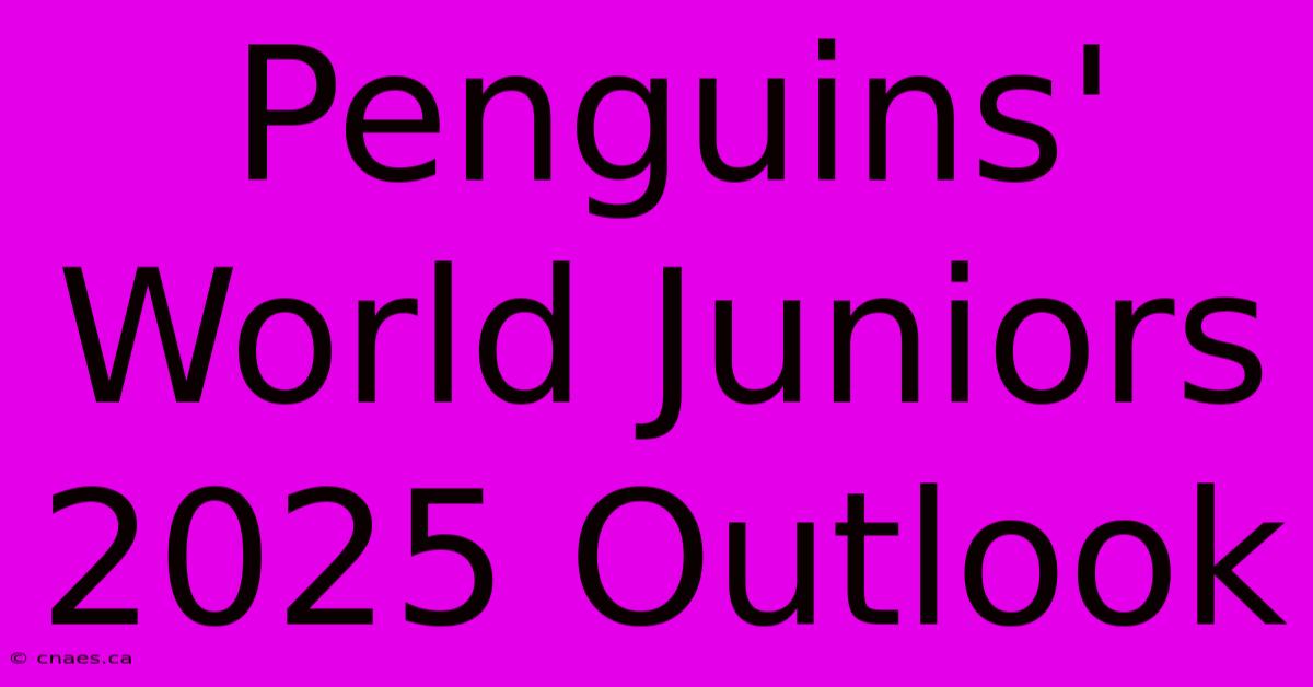 Penguins' World Juniors 2025 Outlook