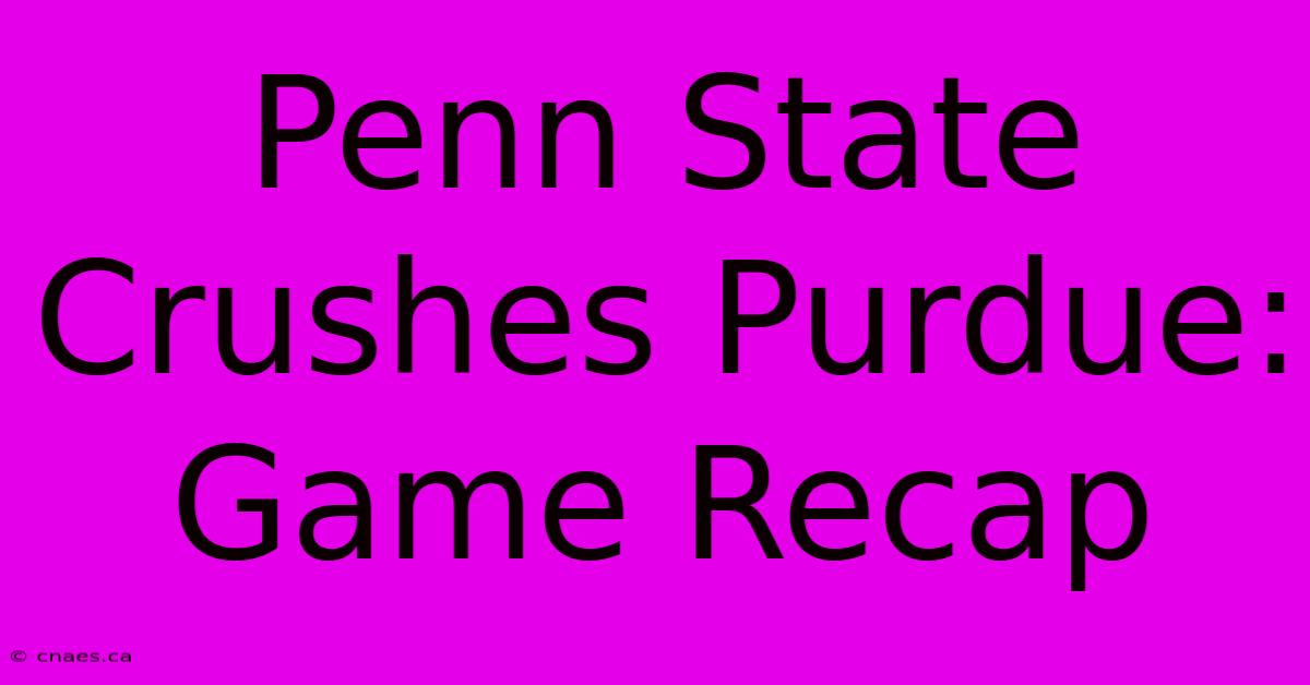 Penn State Crushes Purdue: Game Recap