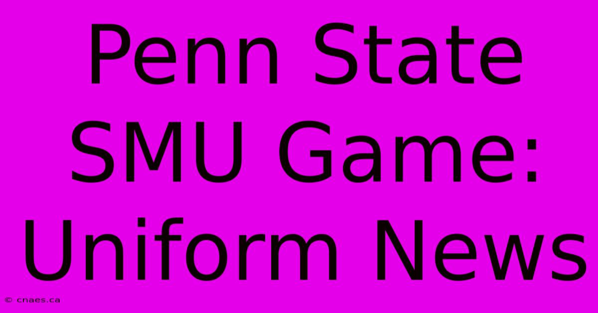 Penn State SMU Game: Uniform News