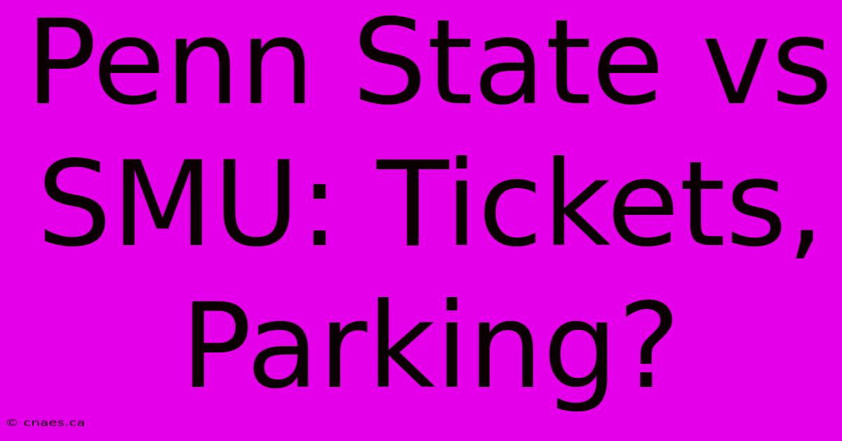 Penn State Vs SMU: Tickets, Parking?