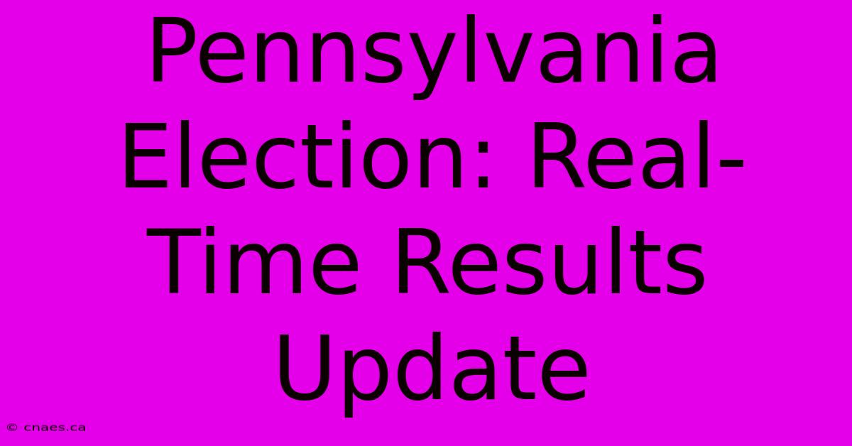 Pennsylvania Election: Real-Time Results Update