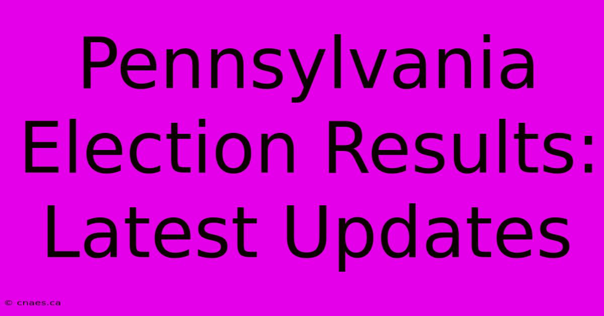 Pennsylvania Election Results: Latest Updates