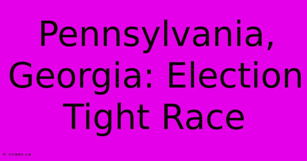 Pennsylvania, Georgia: Election Tight Race