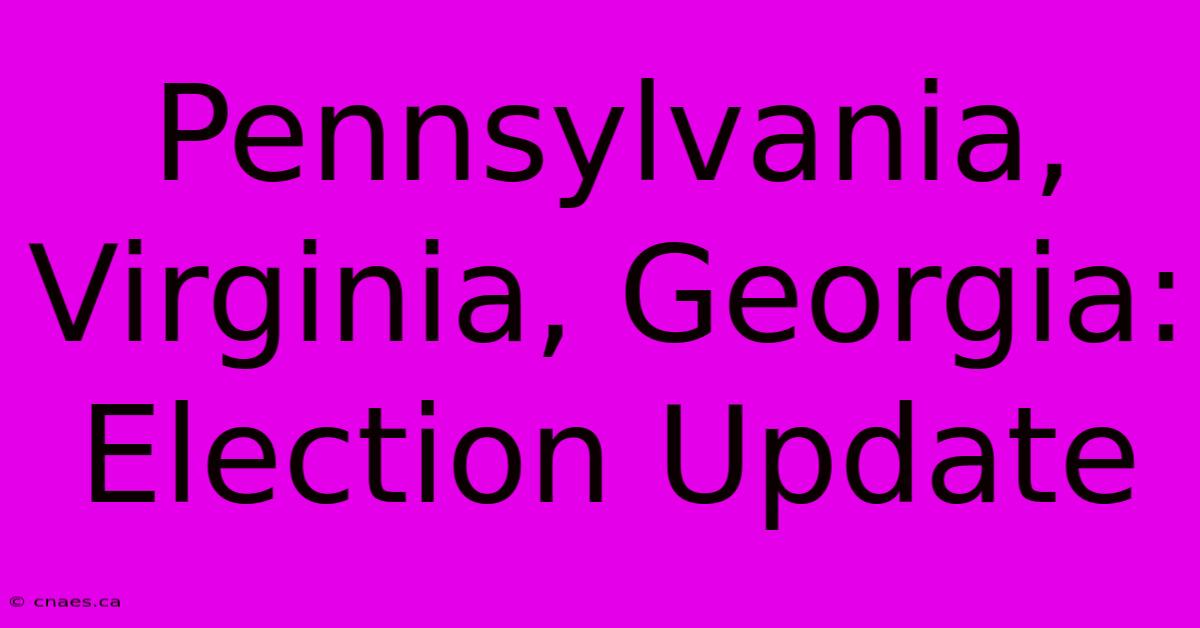 Pennsylvania, Virginia, Georgia: Election Update