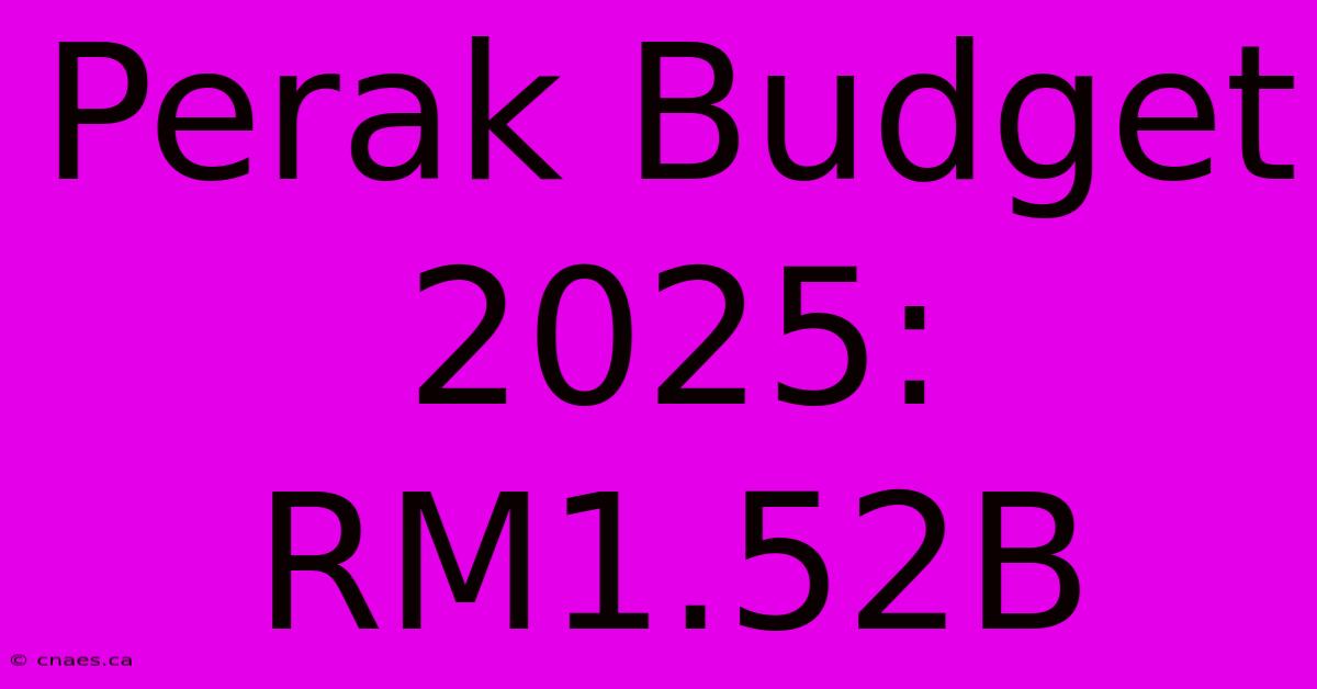 Perak Budget 2025: RM1.52B