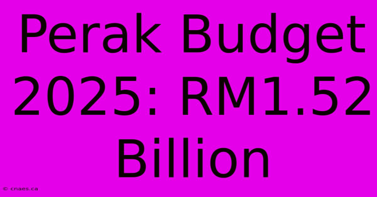 Perak Budget 2025: RM1.52 Billion