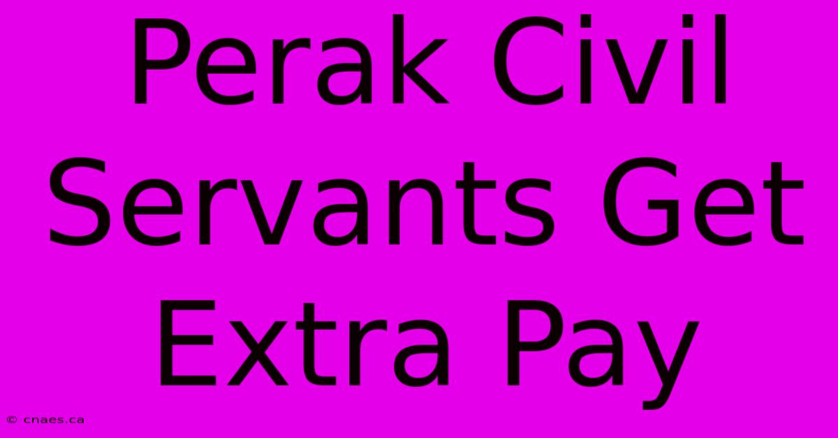 Perak Civil Servants Get Extra Pay