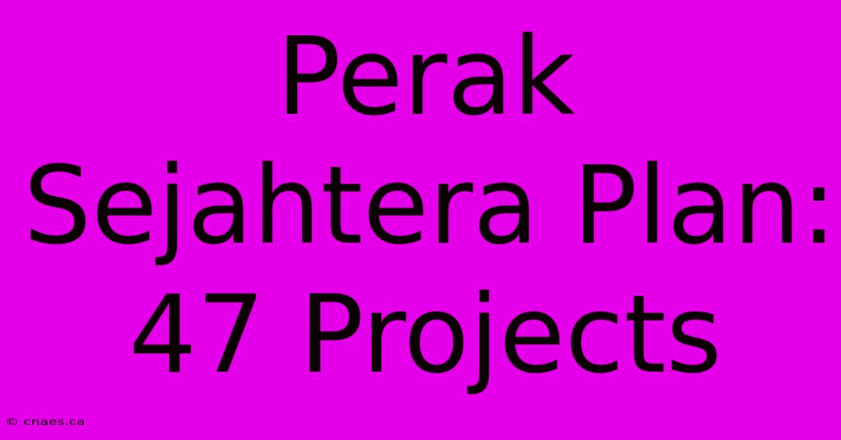 Perak Sejahtera Plan: 47 Projects