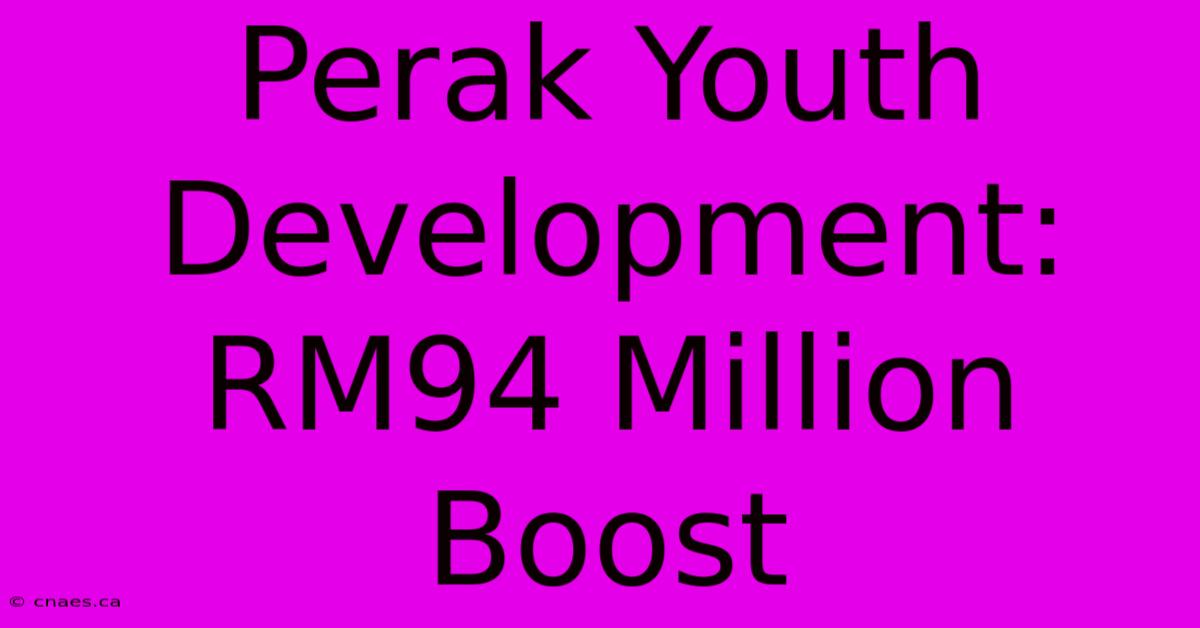 Perak Youth Development: RM94 Million Boost