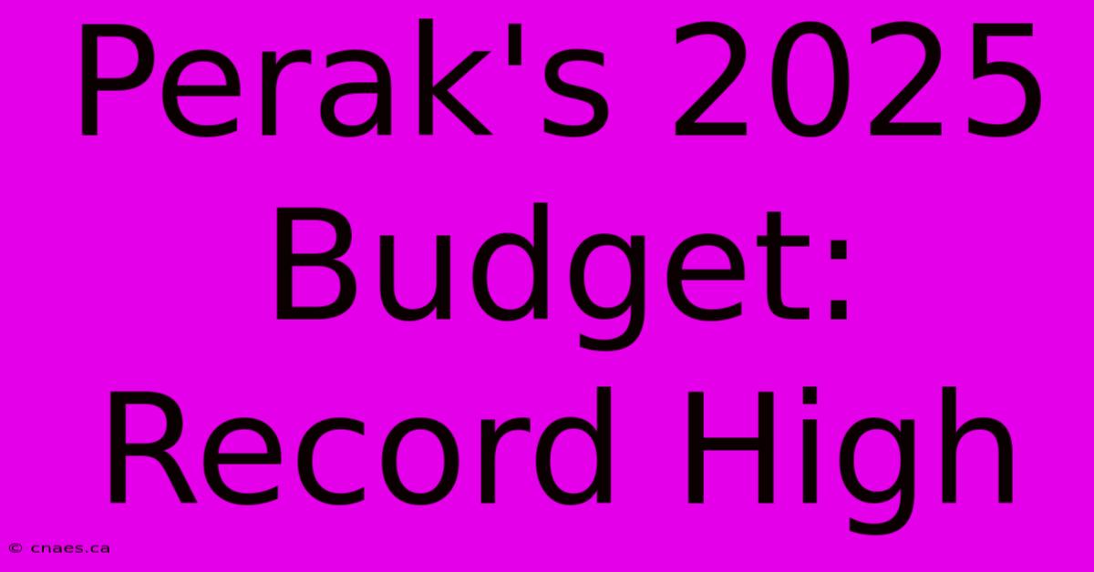 Perak's 2025 Budget: Record High