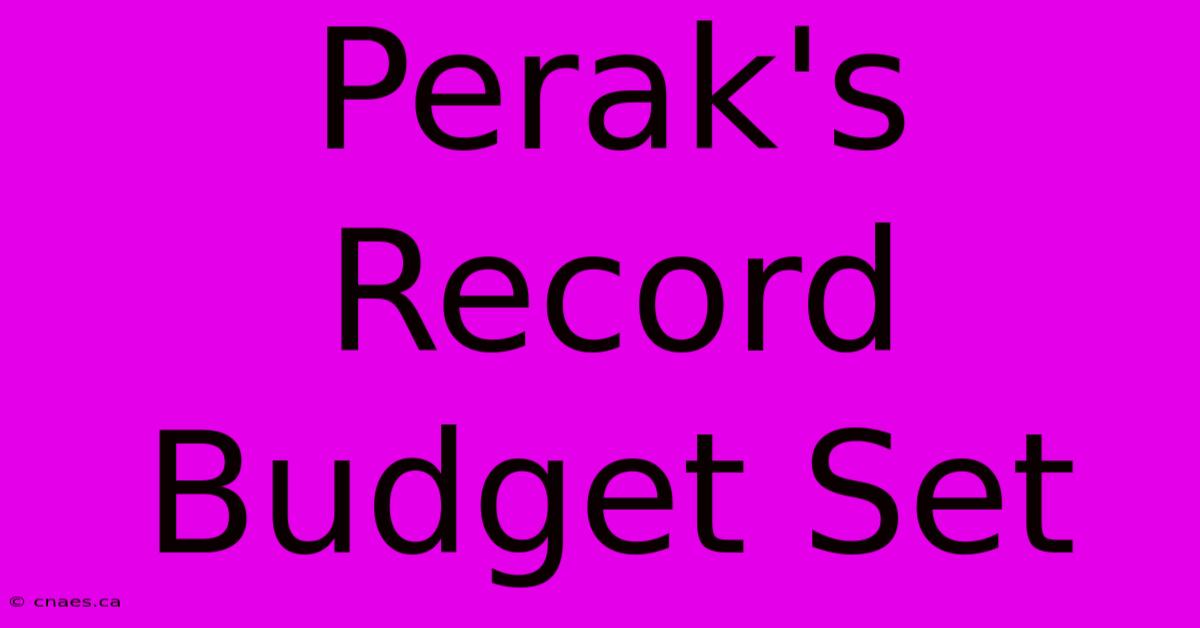 Perak's Record Budget Set