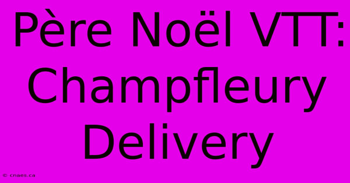 Père Noël VTT: Champfleury Delivery