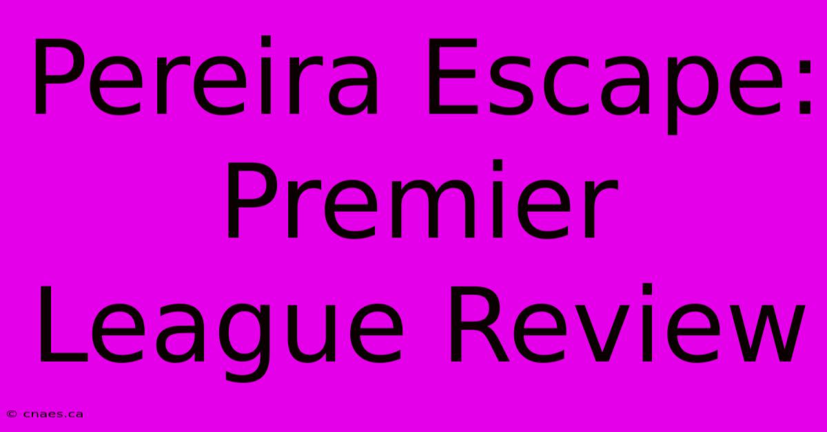 Pereira Escape: Premier League Review