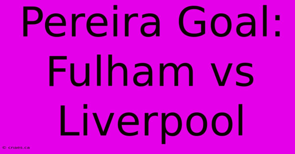 Pereira Goal: Fulham Vs Liverpool