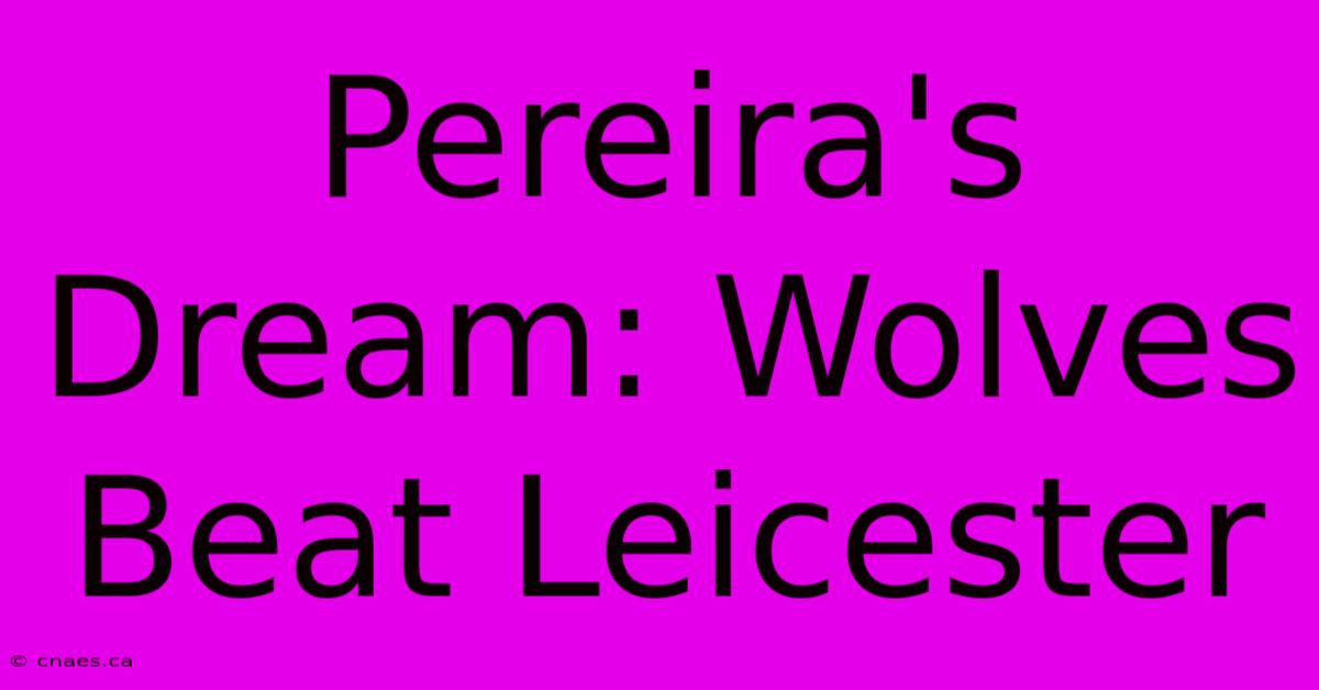 Pereira's Dream: Wolves Beat Leicester