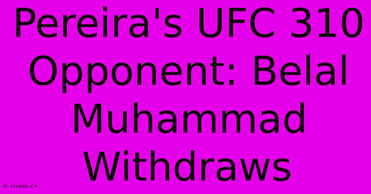 Pereira's UFC 310 Opponent: Belal Muhammad Withdraws