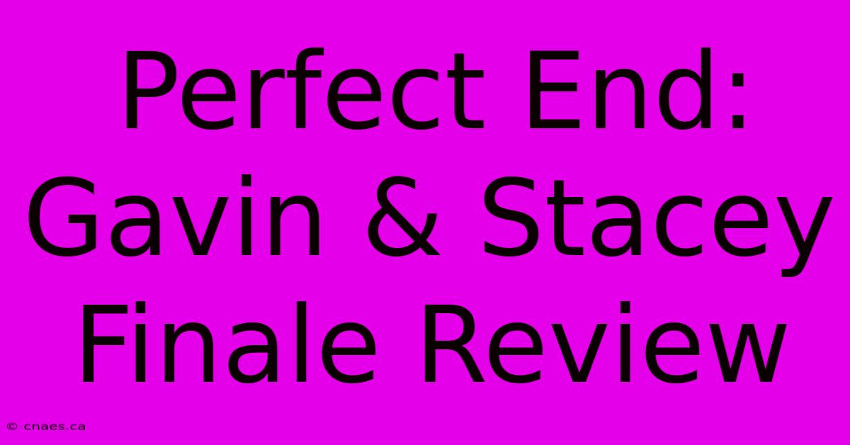 Perfect End: Gavin & Stacey Finale Review