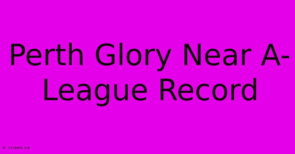 Perth Glory Near A-League Record