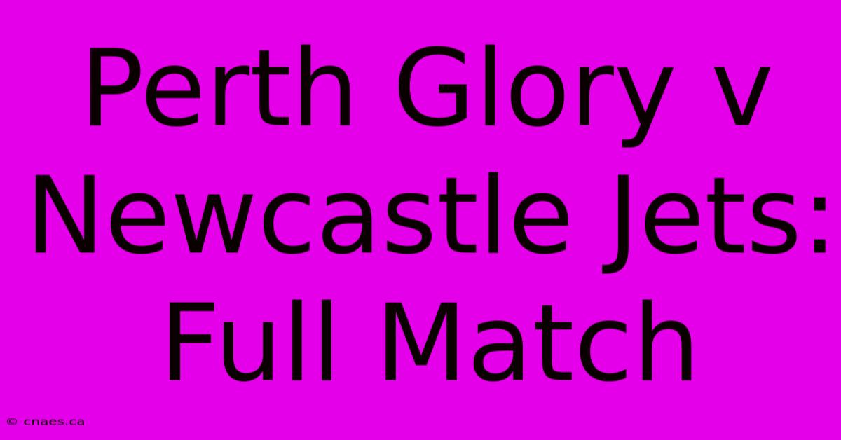 Perth Glory V Newcastle Jets: Full Match