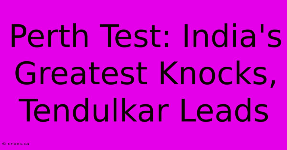 Perth Test: India's Greatest Knocks, Tendulkar Leads