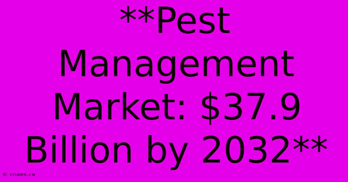 **Pest Management Market: $37.9 Billion By 2032** 