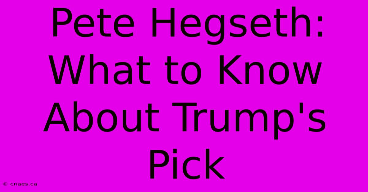 Pete Hegseth: What To Know About Trump's Pick