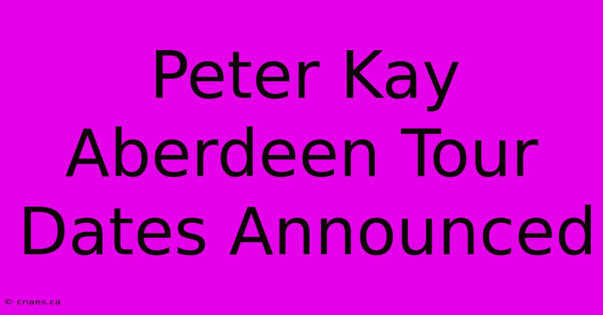 Peter Kay Aberdeen Tour Dates Announced