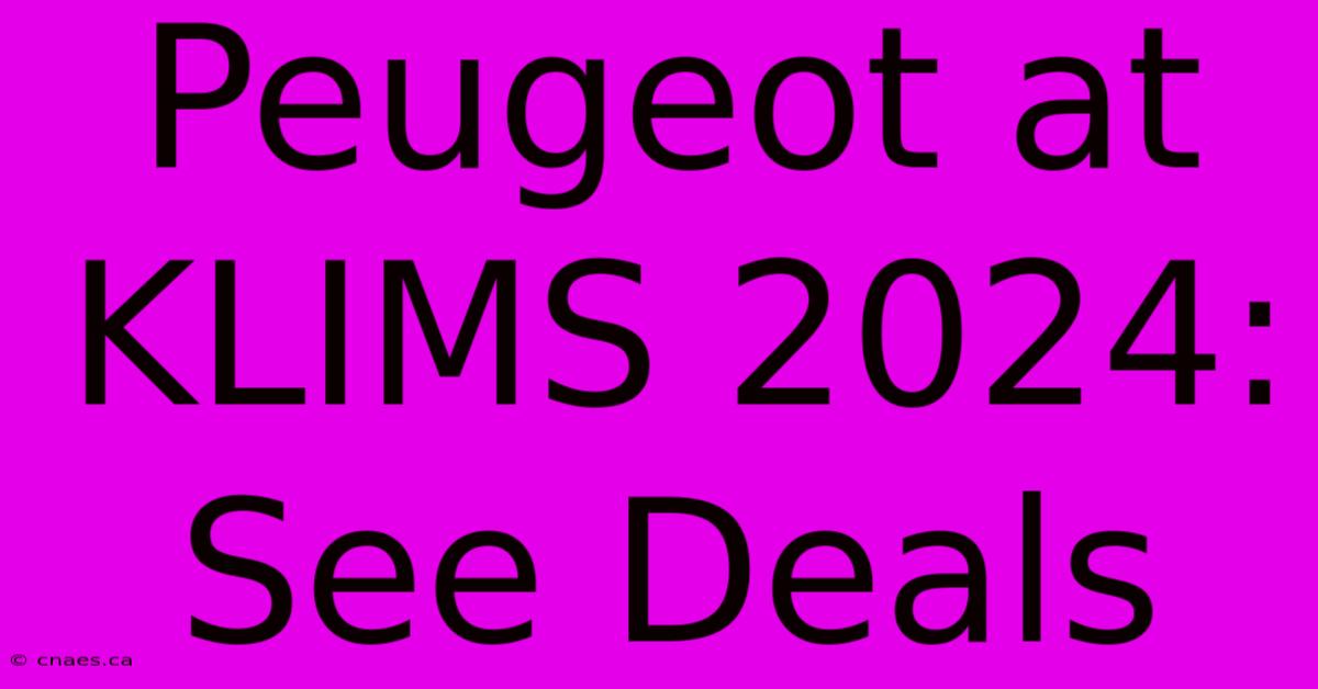 Peugeot At KLIMS 2024: See Deals