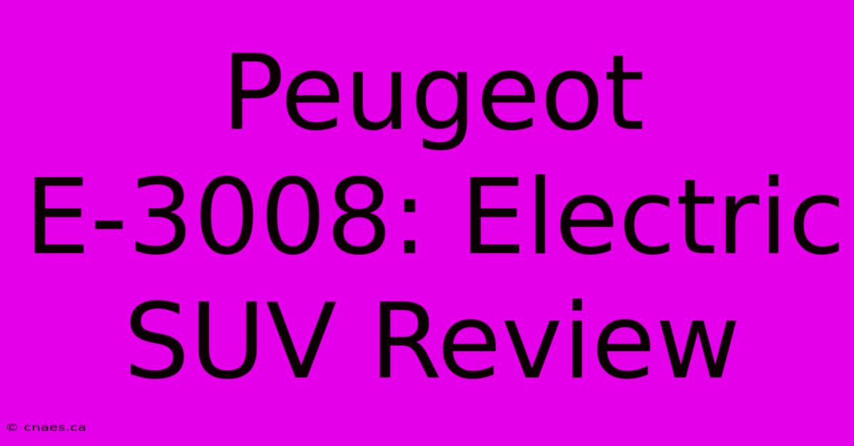 Peugeot E-3008: Electric SUV Review