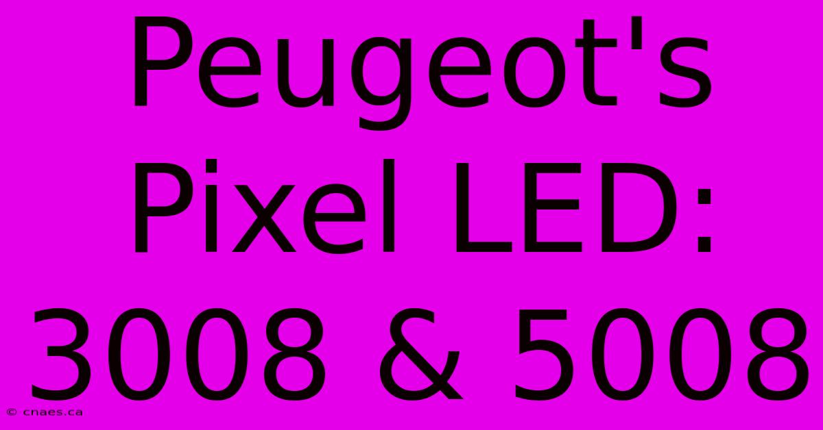 Peugeot's Pixel LED: 3008 & 5008