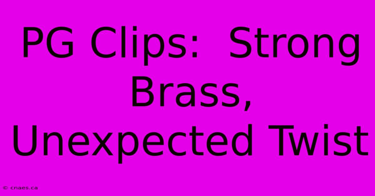 PG Clips:  Strong Brass, Unexpected Twist 