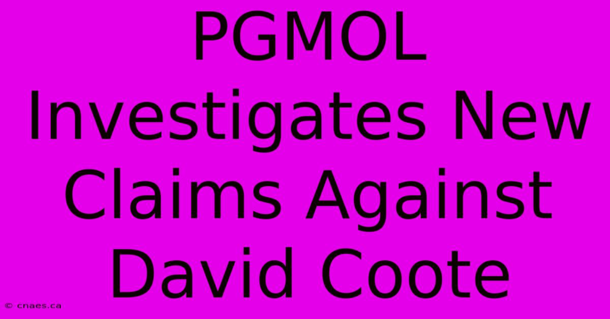 PGMOL Investigates New Claims Against David Coote 