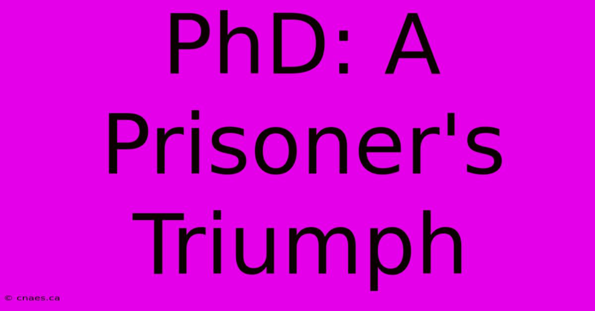 PhD: A Prisoner's Triumph